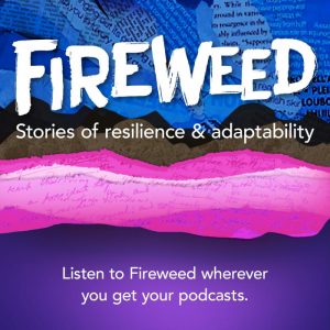 Listen to Fireweed podcast